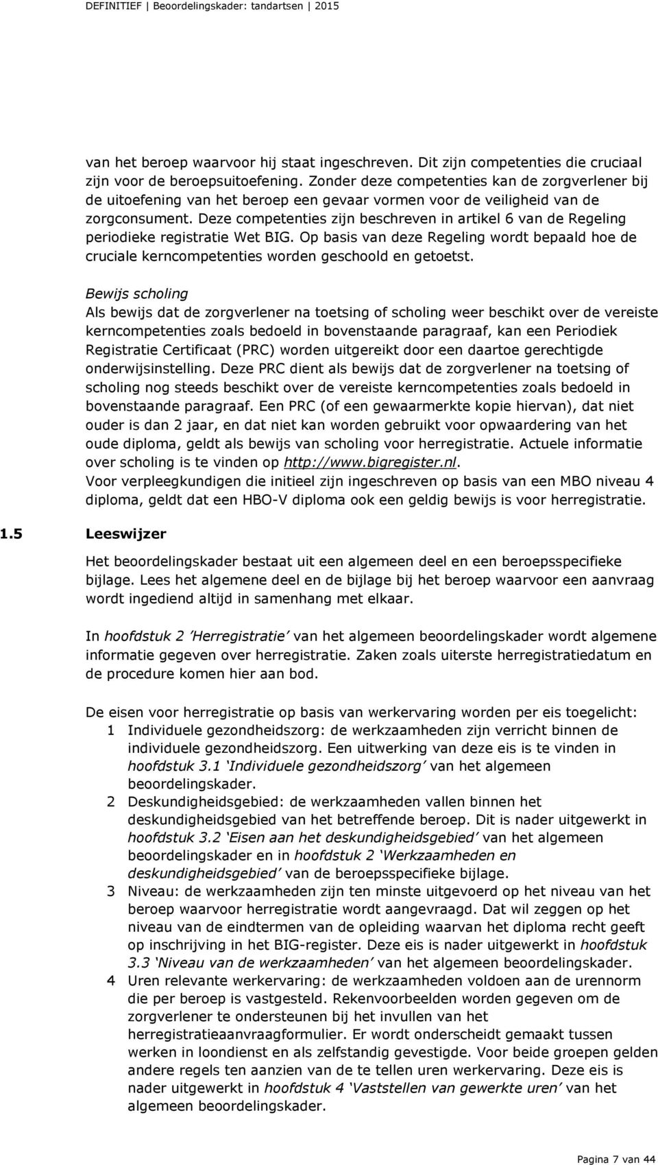 Deze competenties zijn beschreven in artikel 6 van de Regeling periodieke registratie Wet BIG. Op basis van deze Regeling wordt bepaald hoe de cruciale kerncompetenties worden geschoold en getoetst.