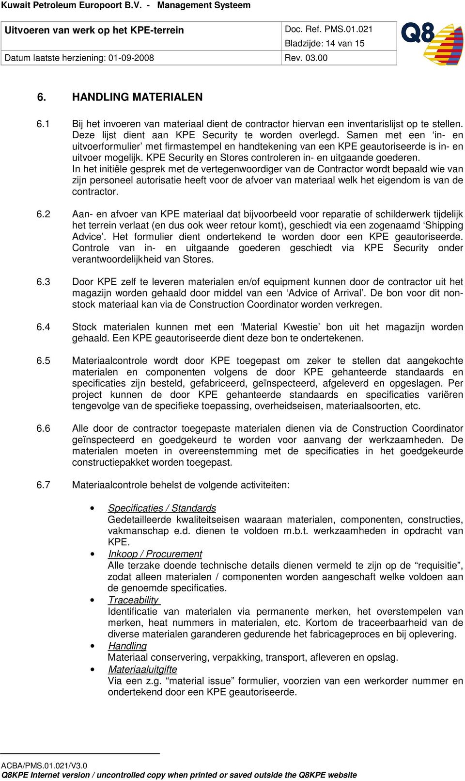 In het initiële gesprek met de vertegenwoordiger van de Contractor wordt bepaald wie van zijn personeel autorisatie heeft voor de afvoer van materiaal welk het eigendom is van de contractor. 6.