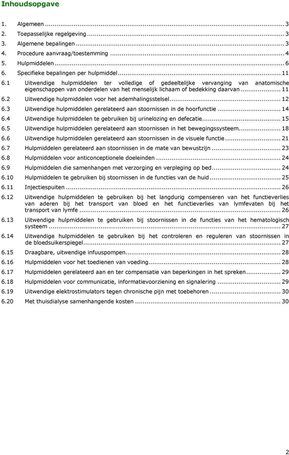 2 Uitwendige hulpmiddelen voor het ademhalingsstelsel... 12 6.3 Uitwendige hulpmiddelen gerelateerd aan stoornissen in de hoorfunctie... 14 6.