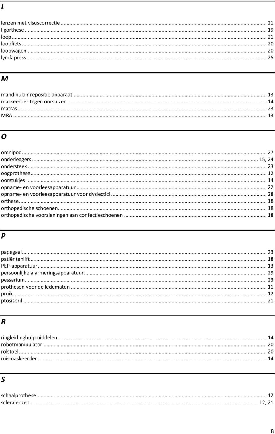 .. 18 orthopedische schoenen... 18 orthopedische voorzieningen aan confectieschoenen... 18 P papegaai... 23 patiëntenlift... 18 PEP-apparatuur... 13 persoonlijke alarmeringsapparatuur... 29 pessarium.