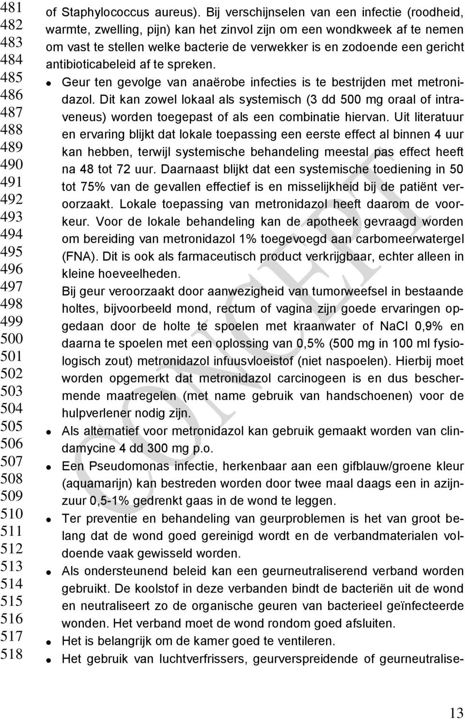 antibioticabeleid af te spreken. Geur ten gevolge van anaërobe infecties is te bestrijden met metronidazol.