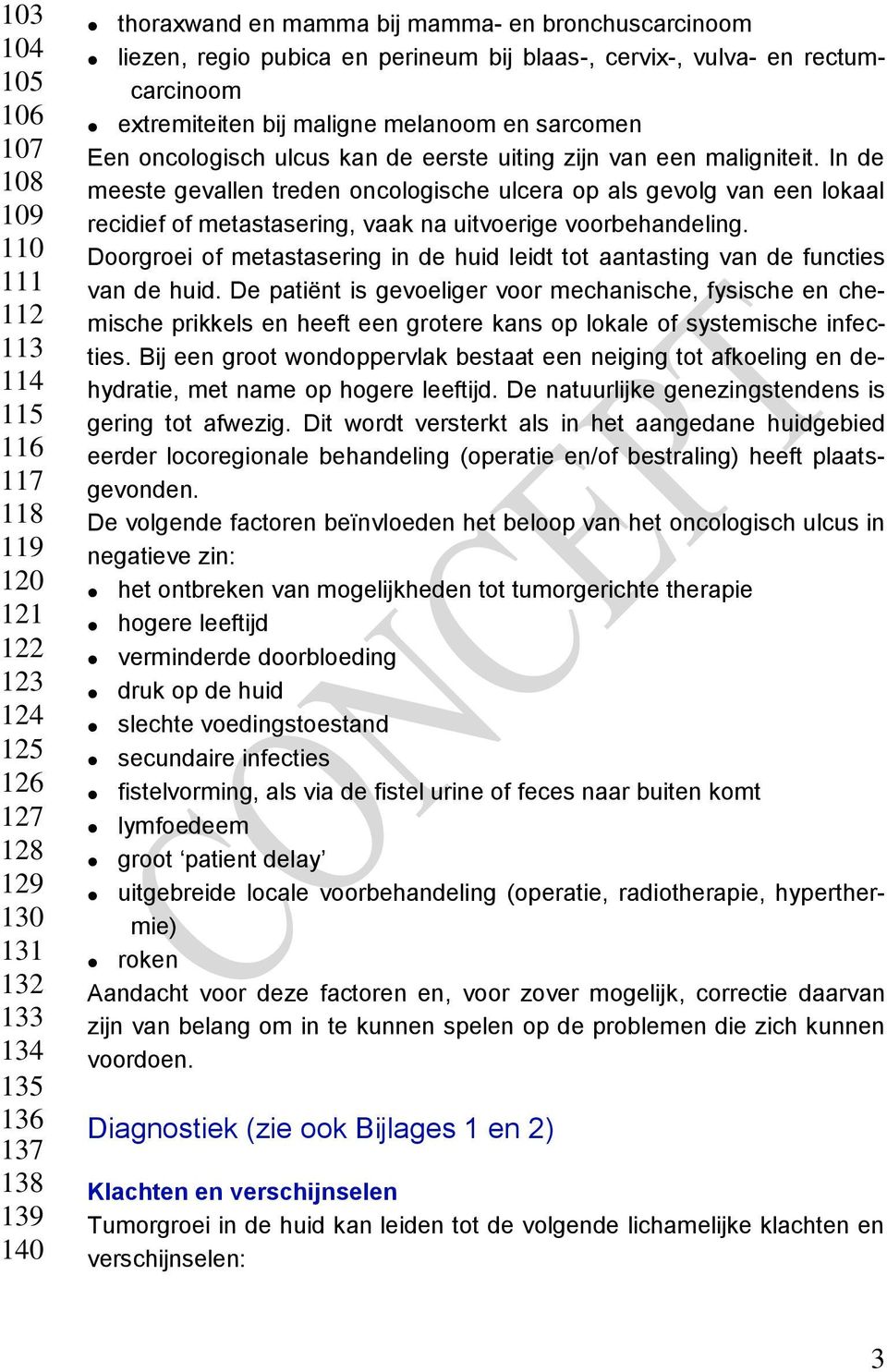 een maligniteit. In de meeste gevallen treden oncologische ulcera op als gevolg van een lokaal recidief of metastasering, vaak na uitvoerige voorbehandeling.