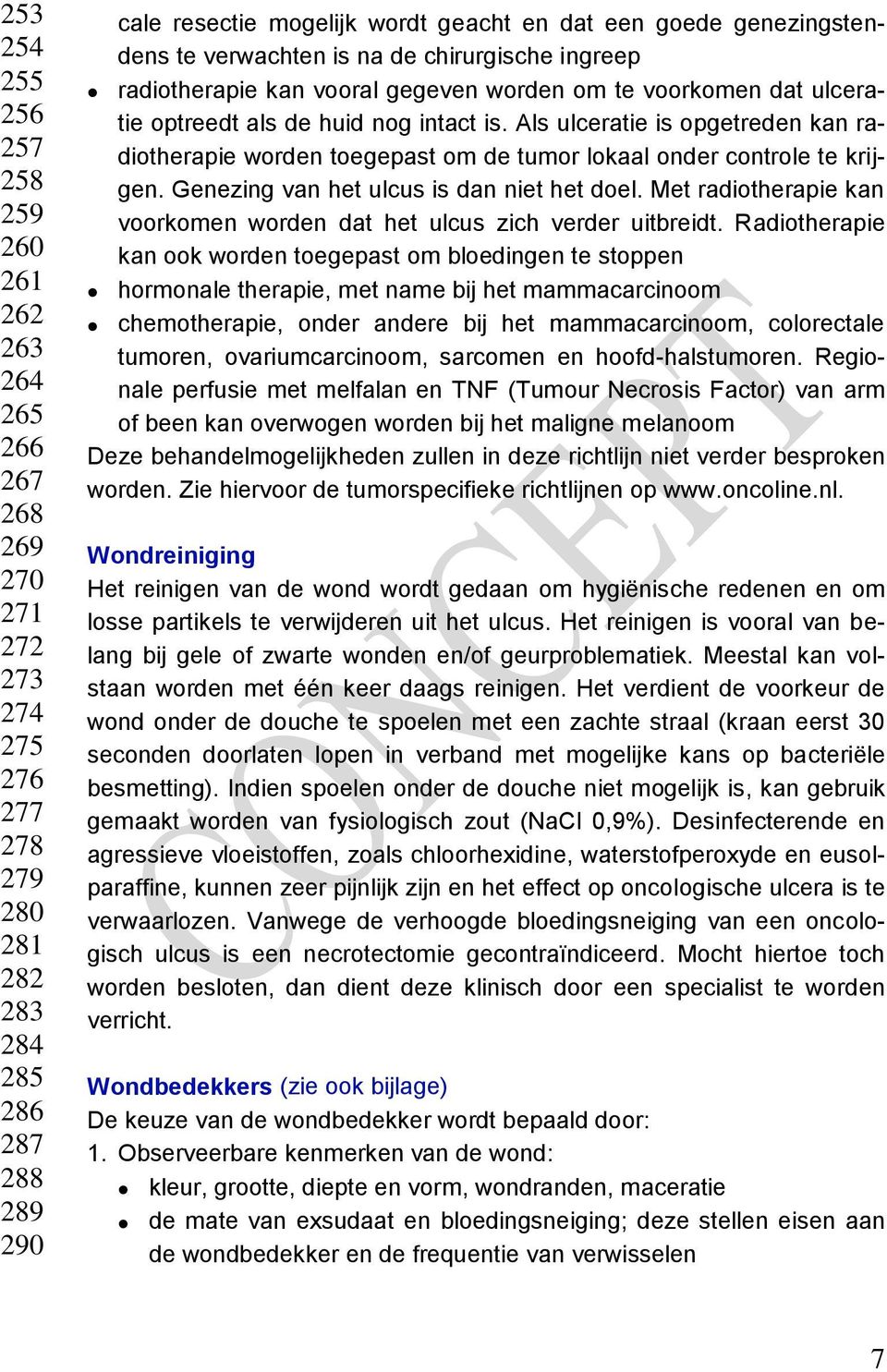 Als ulceratie is opgetreden kan radiotherapie worden toegepast om de tumor lokaal onder controle te krijgen. Genezing van het ulcus is dan niet het doel.