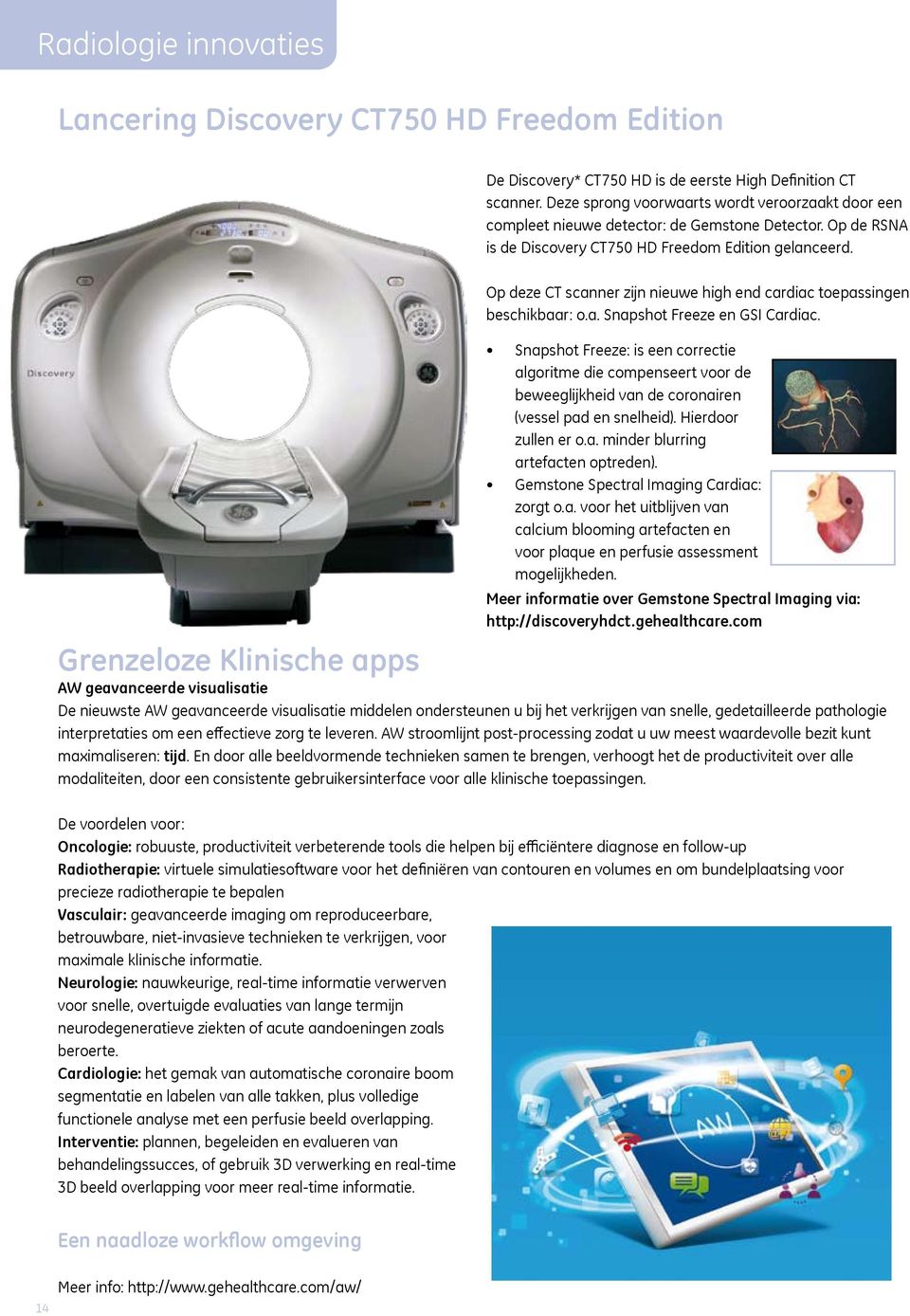 Op deze CT scanner zijn nieuwe high end cardiac toepassingen beschikbaar: o.a. Snapshot Freeze en GSI Cardiac.