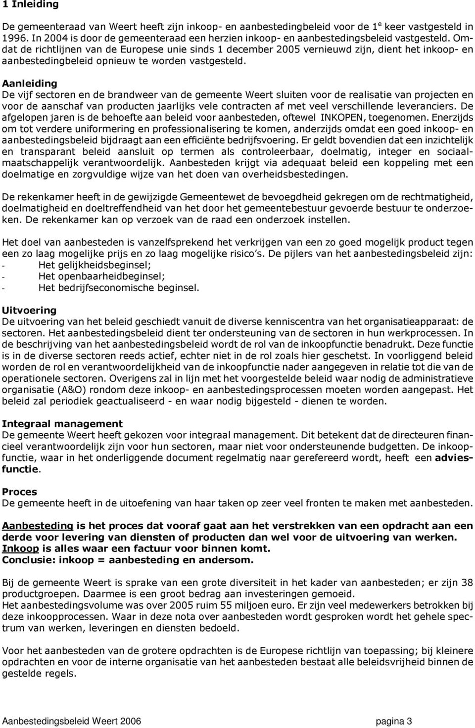 Omdat de richtlijnen van de Europese unie sinds 1 december 2005 vernieuwd zijn, dient het inkoop- en aanbestedingbeleid opnieuw te worden vastgesteld.