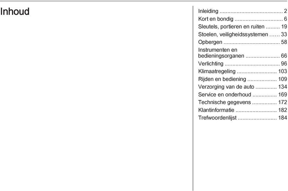 .. 66 Verlichting... 96 Klimaatregeling... 103 Rijden en bediening.