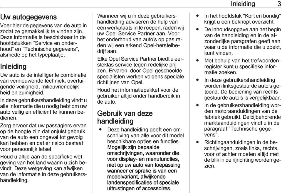 Inleiding Uw auto is de intelligente combinatie van vernieuwende techniek, overtuigende veiligheid, milieuvriendelijkheid en zuinigheid.