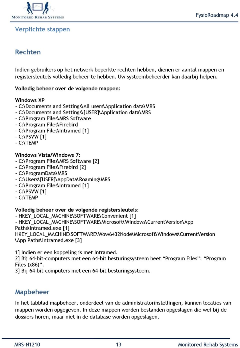 - C:\Program Files\Firebird - C:\Program Files\Intramed [1] - C:\PSVW [1] - C:\TEMP Windows Vista/Windows 7: - C:\Program Files\MRS Software [2] - C:\Program Files\Firebird [2] - C:\ProgramData\MRS -