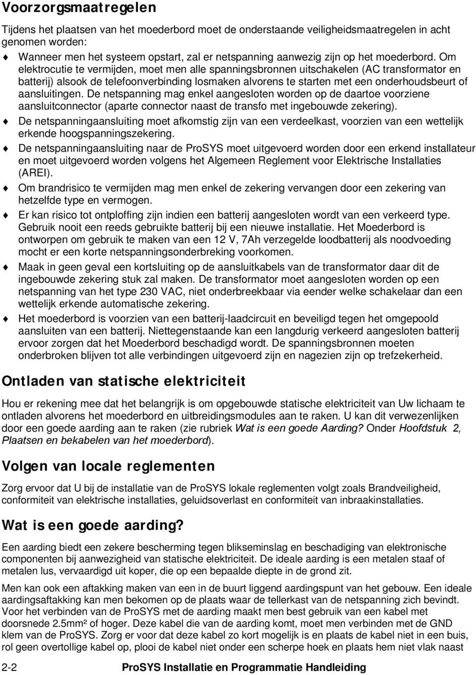 Om elektrocutie te vermijden, moet men alle spanningsbronnen uitschakelen (AC transformator en batterij) alsook de telefoonverbinding losmaken alvorens te starten met een onderhoudsbeurt of