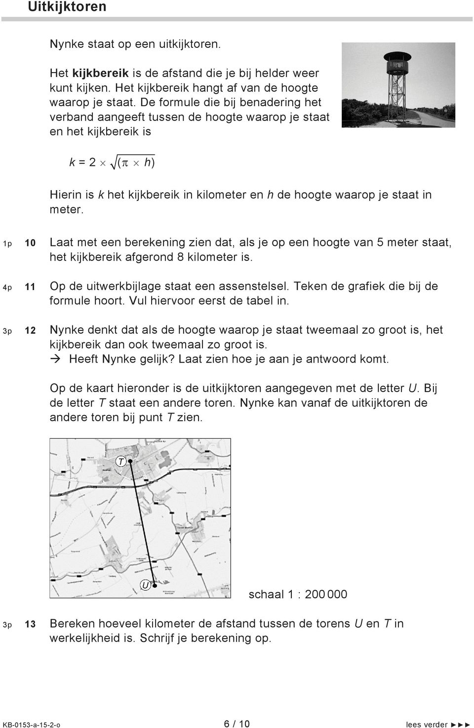 1p 10 Laat met een berekening zien dat, als je op een hoogte van 5 meter staat, het kijkbereik afgerond 8 kilometer is. 4p 11 Op de uitwerkbijlage staat een assenstelsel.