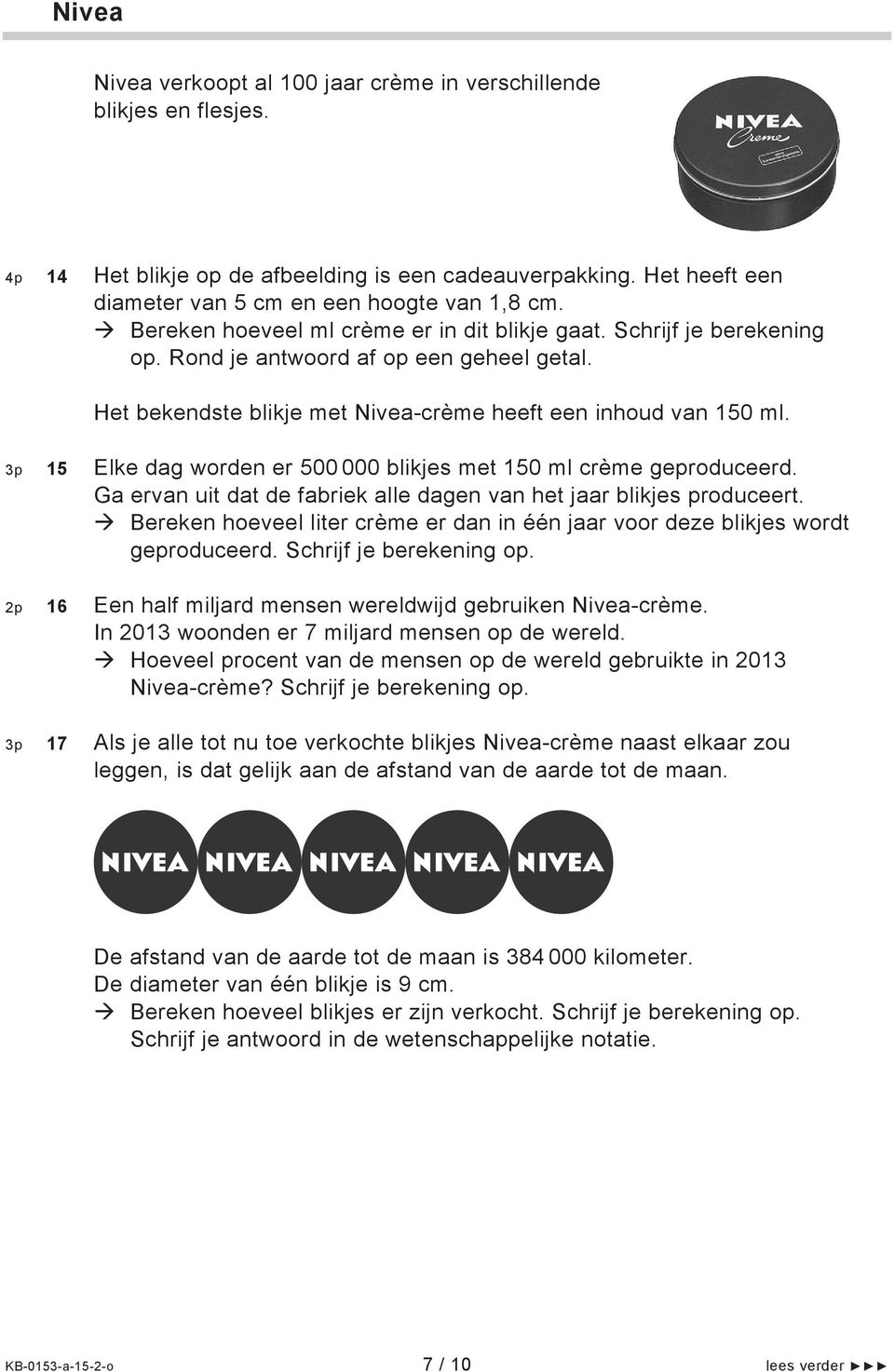 3p 15 Elke dag worden er 500 000 blikjes met 150 ml crème geproduceerd. Ga ervan uit dat de fabriek alle dagen van het jaar blikjes produceert.