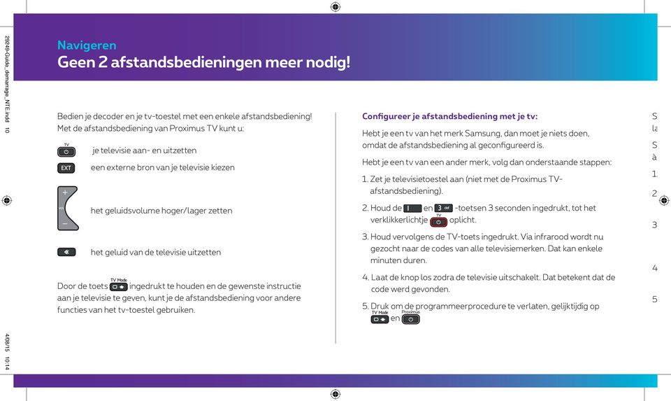 Door de toets ingedrukt te houden en de gewenste instructie aan je televisie te geven, kunt je de afstandsbediening voor andere functies van het tv-toestel gebruiken.