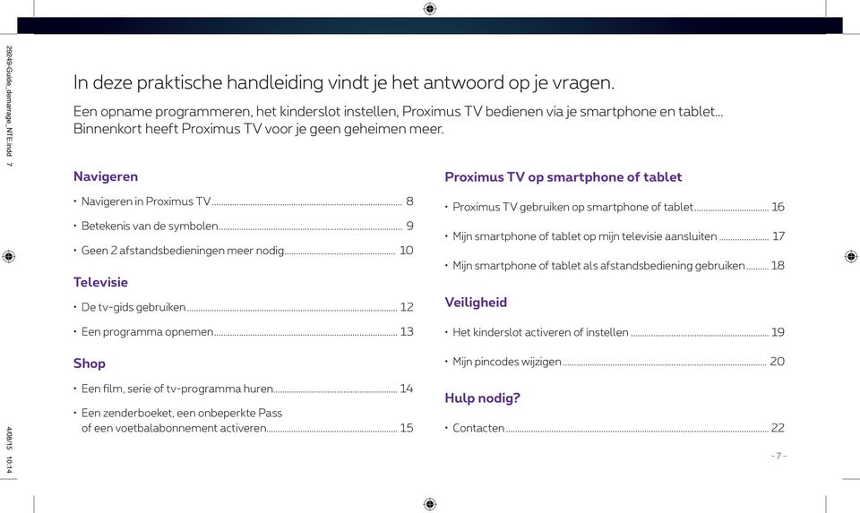 .. 8 Betekenis van de symbolen... 9 Geen 2 afstandsbedieningen meer nodig... 10 Televisie De tv-gids gebruiken... 12 Een programma opnemen... 13 Shop Een film, serie of tv-programma huren.