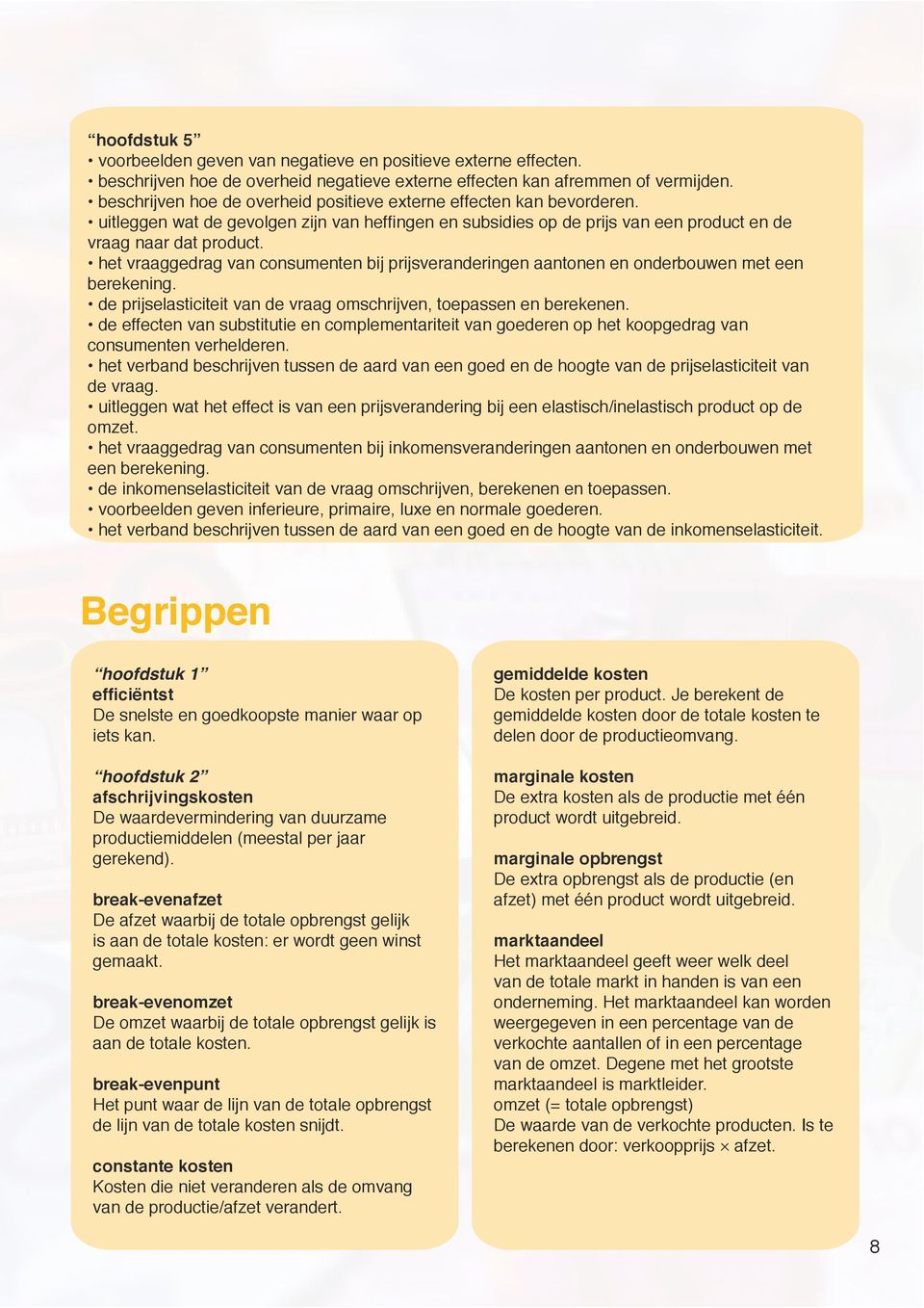 het vraaggedrag van consumenten bij prijsveranderingen aantonen en onderbouwen met een berekening. de prijselasticiteit van de vraag omschrijven, toepassen en berekenen.