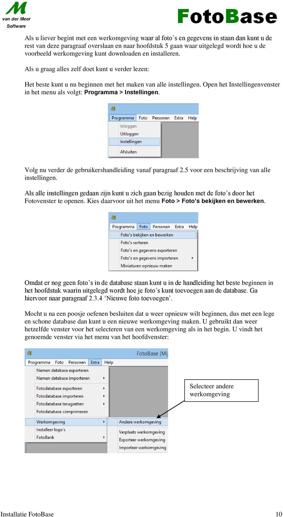 Open het Instellingenvenster in het menu als volgt: Programma > Instellingen. Volg nu verder de gebruikershandleiding vanaf paragraaf 2.5 voor een beschrijving van alle instellingen.