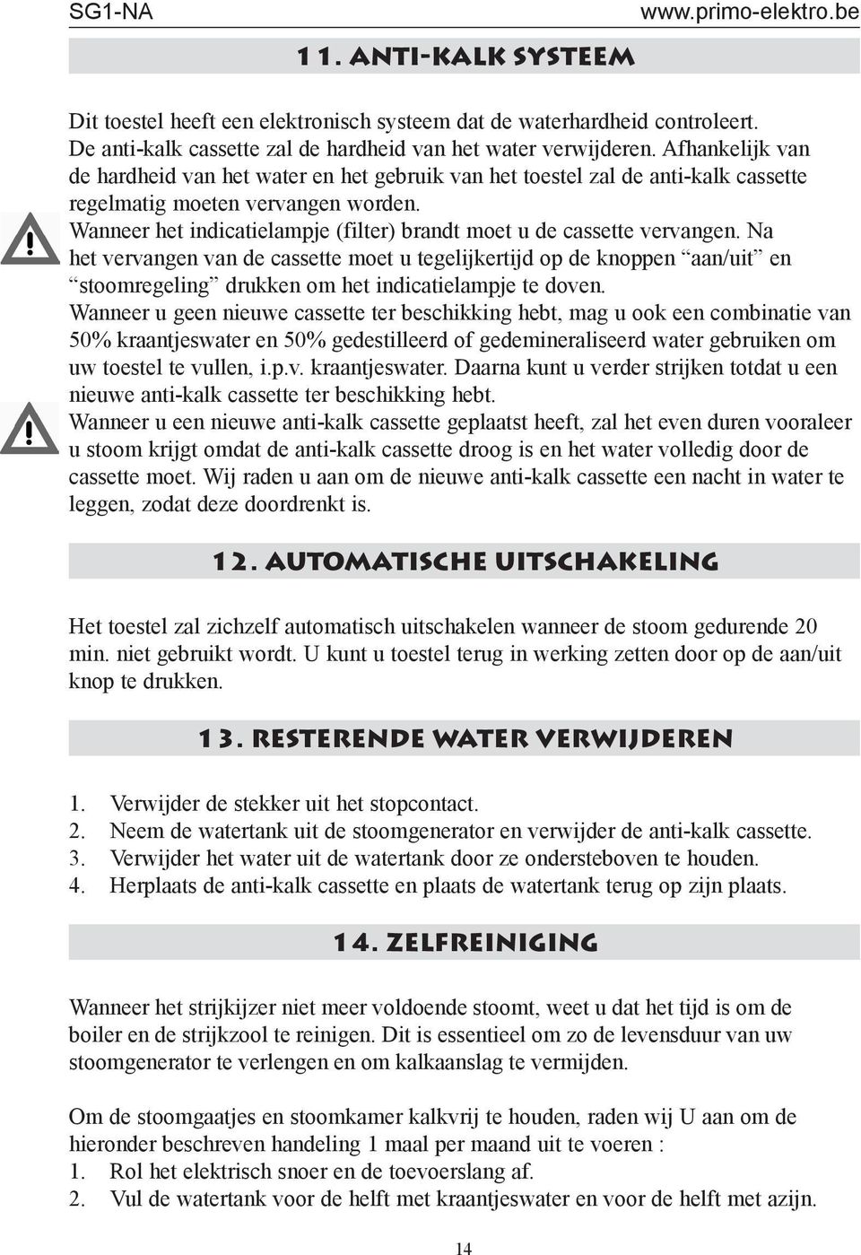 Wanneer het indicatielampje (filter) brandt moet u de cassette vervangen.