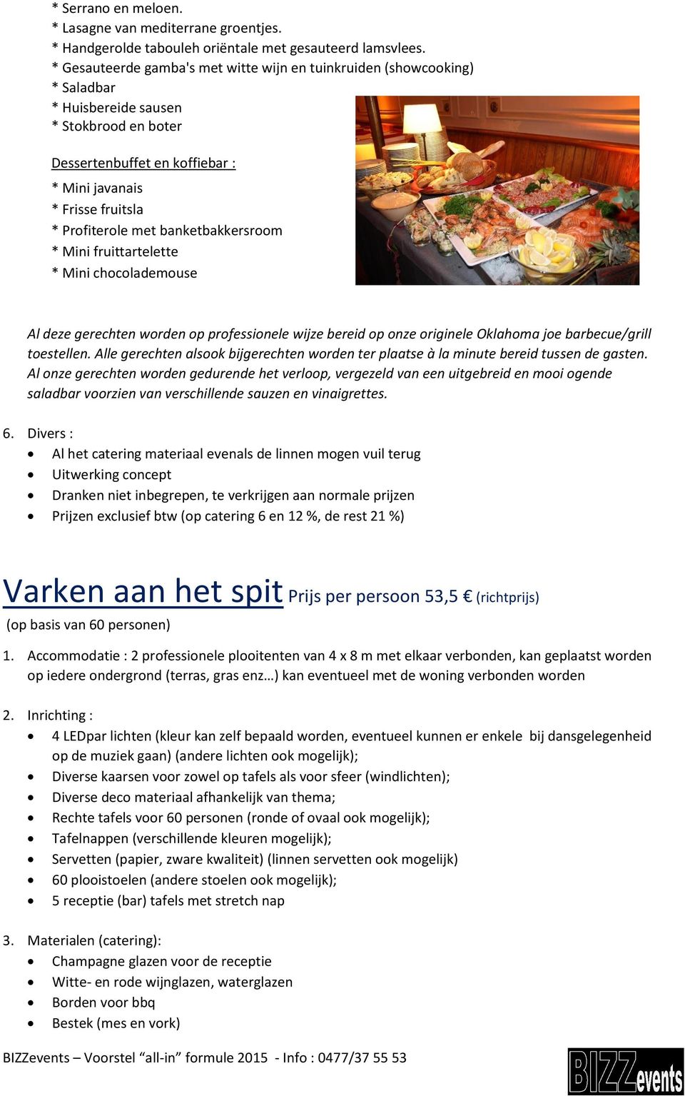 met banketbakkersroom * Mini fruittartelette * Mini chocolademouse Al deze gerechten worden op professionele wijze bereid op onze originele Oklahoma joe barbecue/grill toestellen.