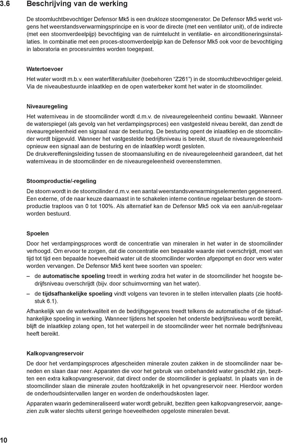 ventilatie- en airconditioneringsinstallaties. In combinatie met een proces-stoomverdeelpijp kan de Defensor Mk5 ook voor de bevochtiging in laboratoria en procesruimtes worden toegepast.