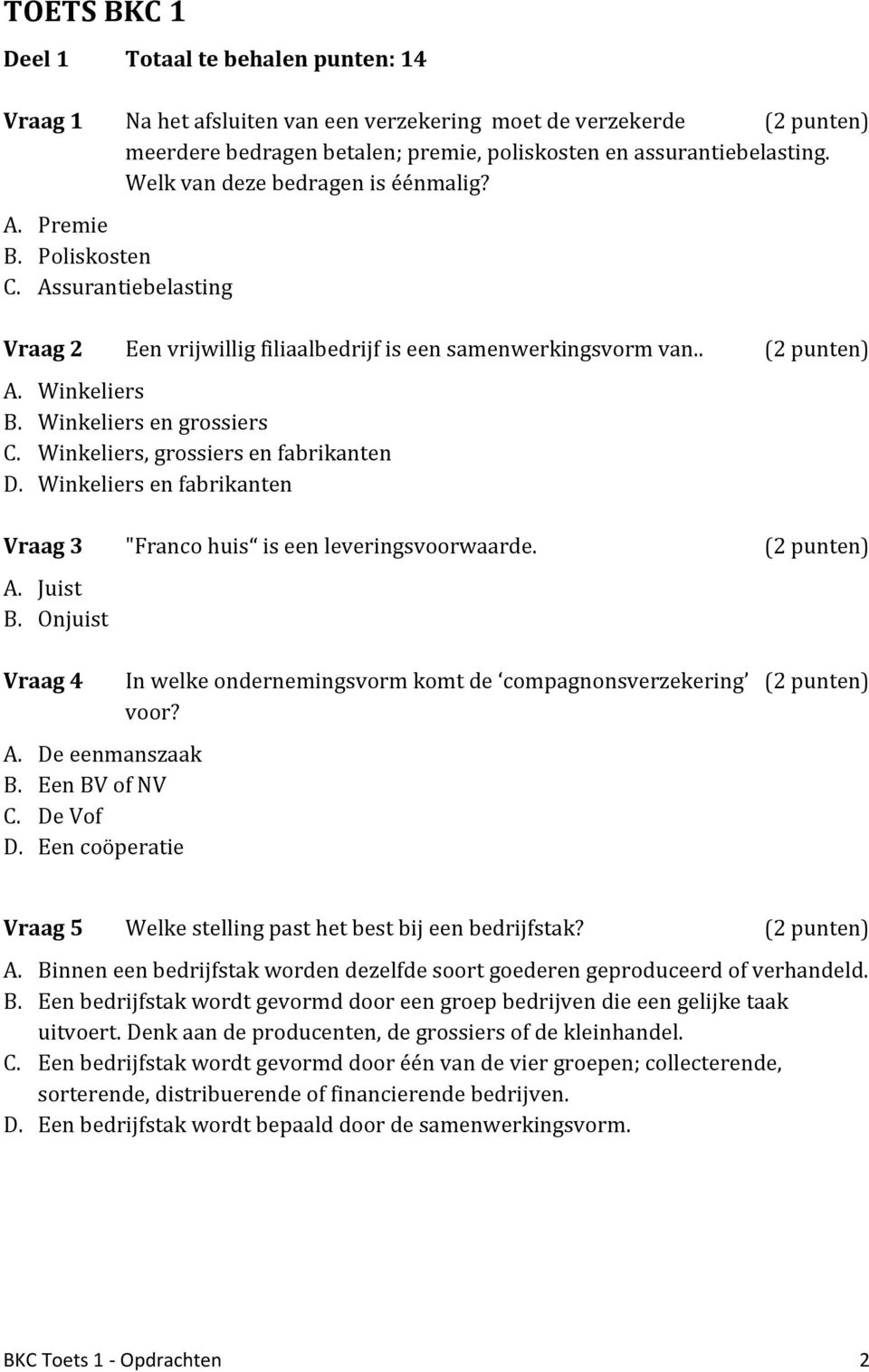 Winkeliers en grossiers C. Winkeliers, grossiers en fabrikanten D. Winkeliers en fabrikanten Vraag 3 "Franco huis is een leveringsvoorwaarde. (2 punten) A. Juist B. Onjuist Vraag 4 A.