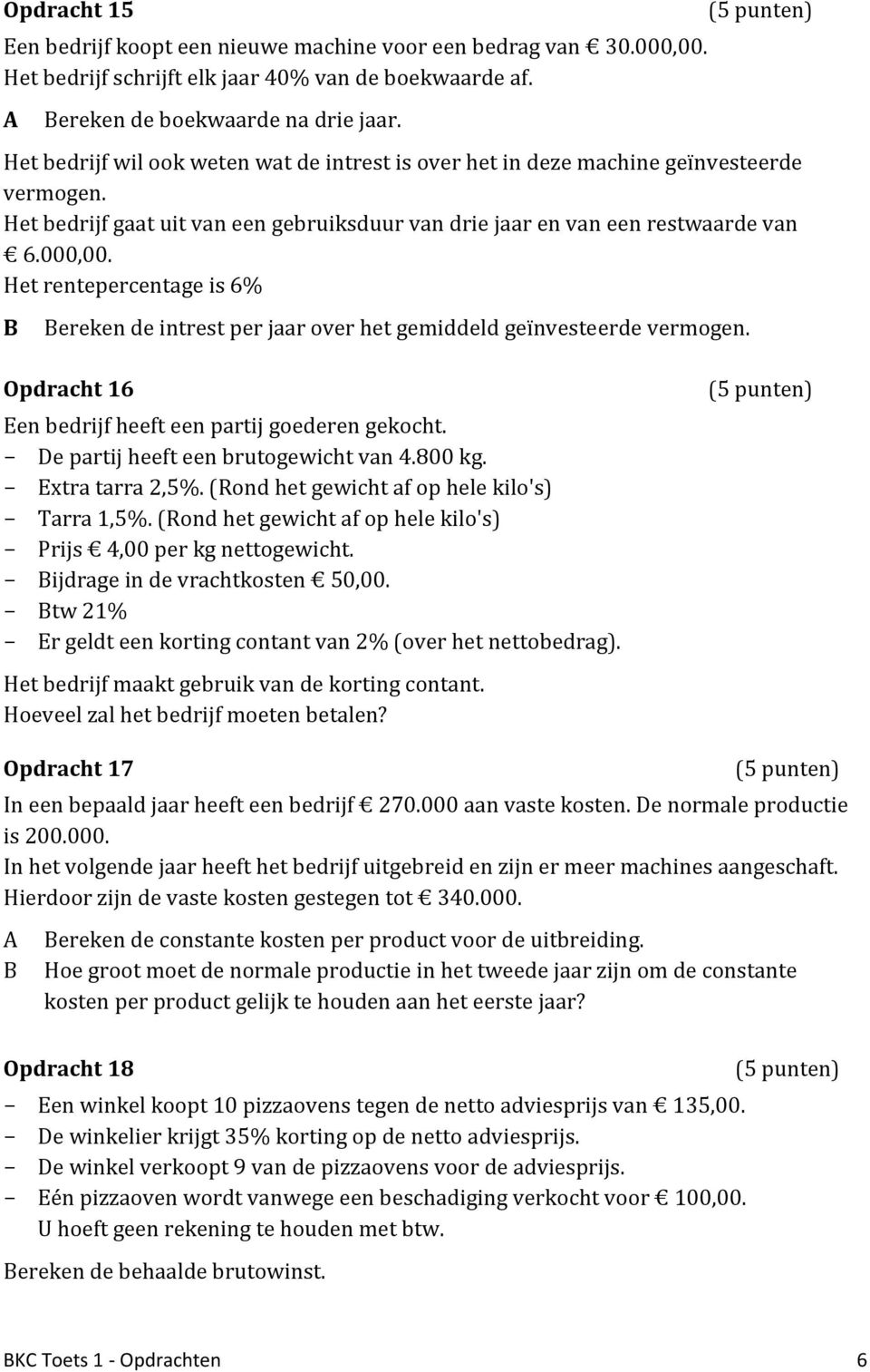 Het rentepercentage is 6% B Bereken de intrest per jaar over het gemiddeld geïnvesteerde vermogen. Opdracht 16 Een bedrijf heeft een partij goederen gekocht. - De partij heeft een brutogewicht van 4.