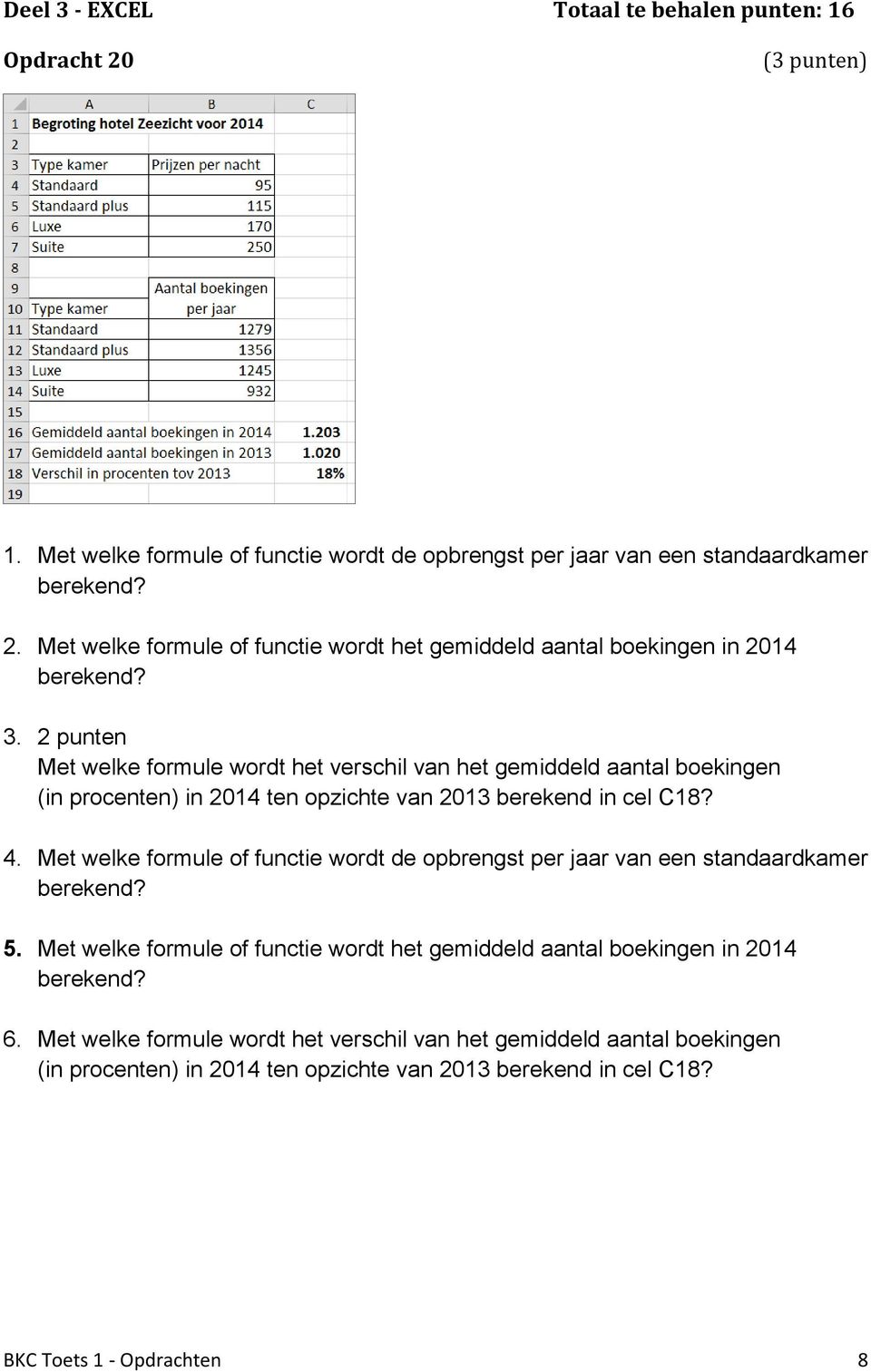 Met welke formule of functie wordt de opbrengst per jaar van een standaardkamer berekend? 5. Met welke formule of functie wordt het gemiddeld aantal boekingen in 2014 berekend? 6.