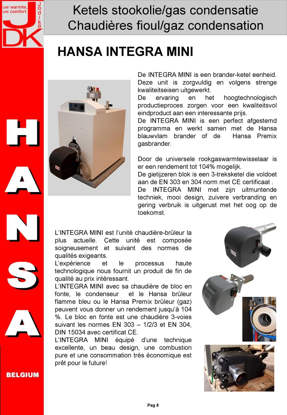 De INTEGRA MINI is een perfect afgestemd programma en werkt samen met de Hansa blauwvlam brander of de Hansa Premix gasbrander.