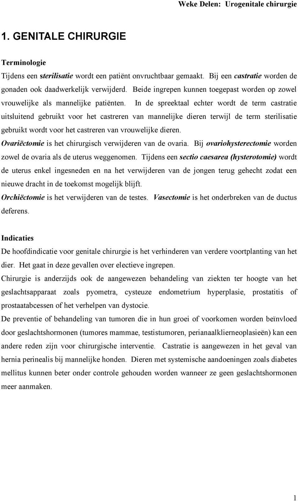 In de spreektaal echter wordt de term castratie uitsluitend gebruikt voor het castreren van mannelijke dieren terwijl de term sterilisatie gebruikt wordt voor het castreren van vrouwelijke dieren.