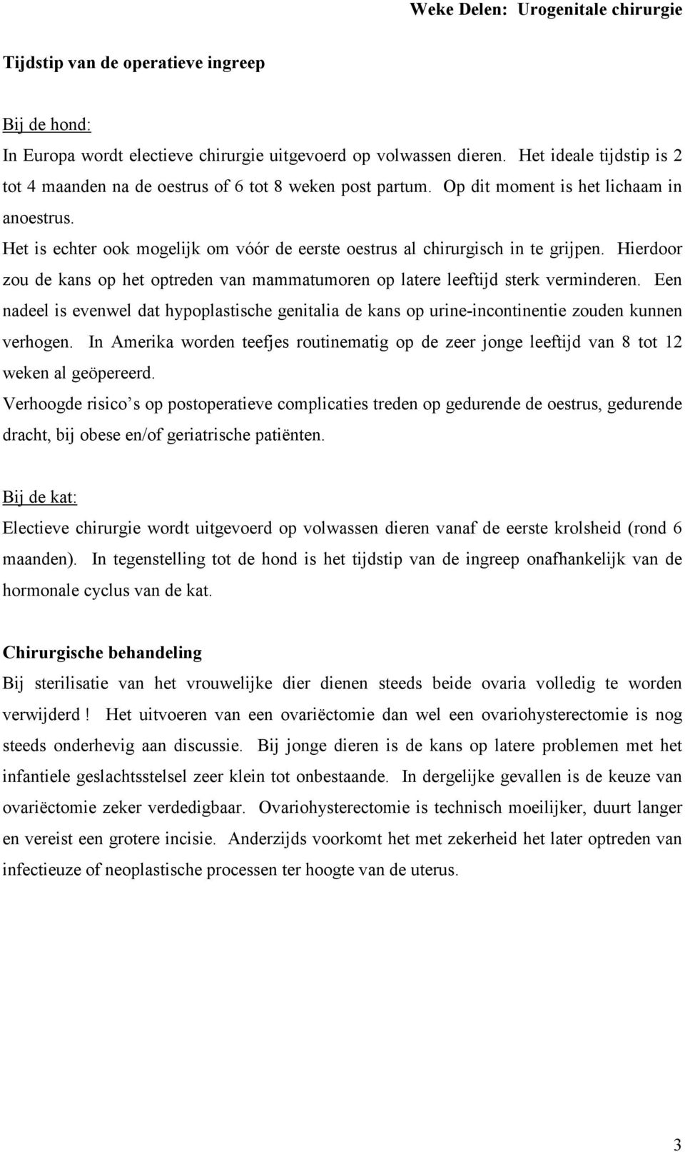 Hierdoor zou de kans op het optreden van mammatumoren op latere leeftijd sterk verminderen. Een nadeel is evenwel dat hypoplastische genitalia de kans op urine-incontinentie zouden kunnen verhogen.