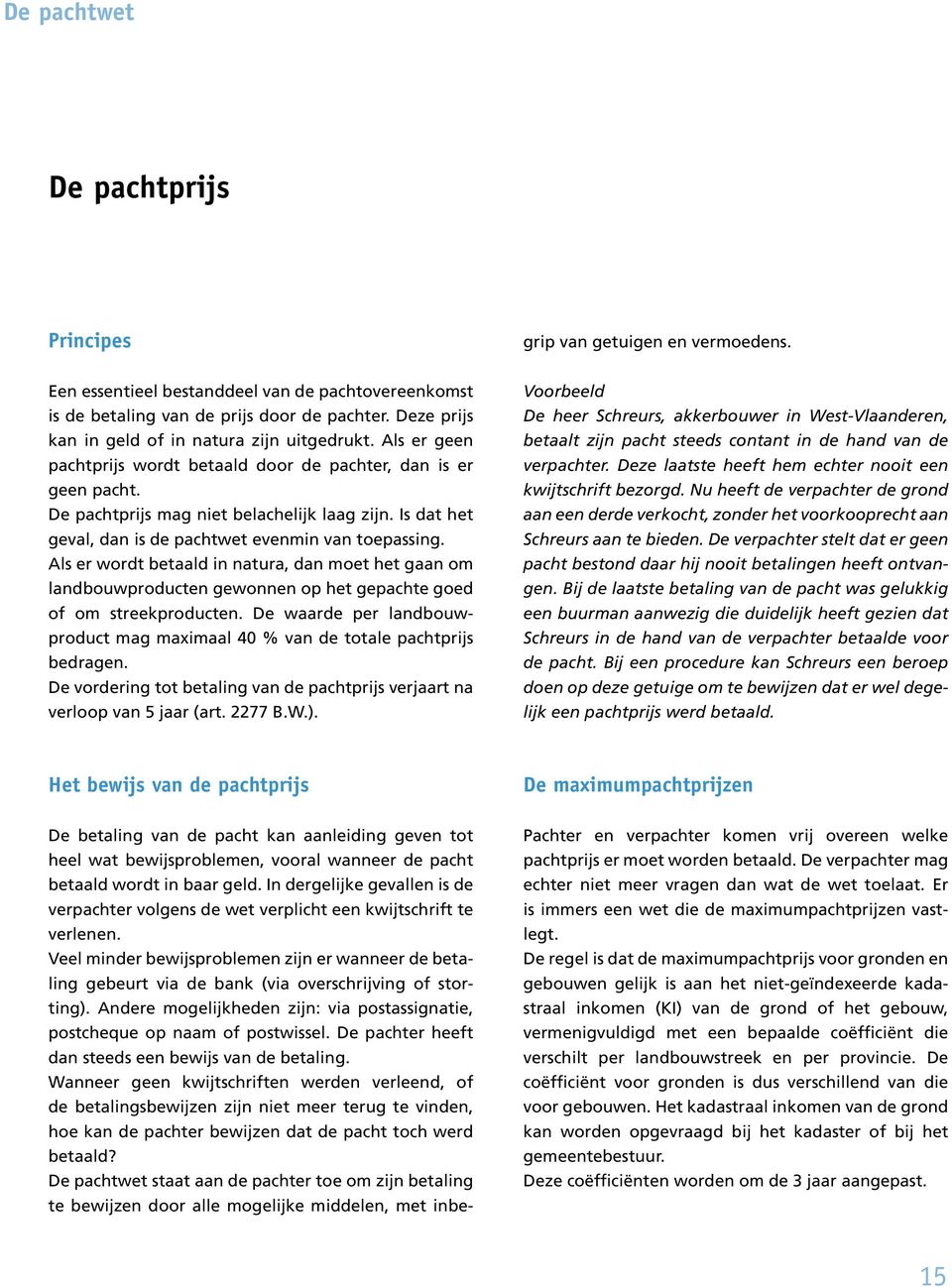 Veel minder bewijsproblemen zijn er wanneer de betaling gebeurt via de bank (via overschrijving of storting). Andere mogelijkheden zijn: via postassignatie, postcheque op naam of postwissel.