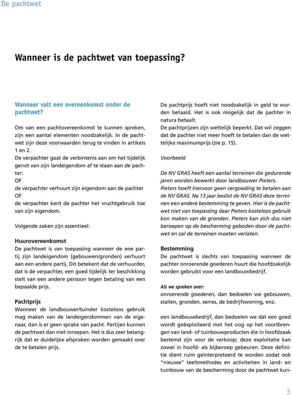 De verpachter gaat de verbintenis aan om het tijdelijk genot van zijn landeigendom af te staan aan de pachter: OF de verpachter verhuurt zijn eigendom aan de pachter OF de verpachter kent de pachter