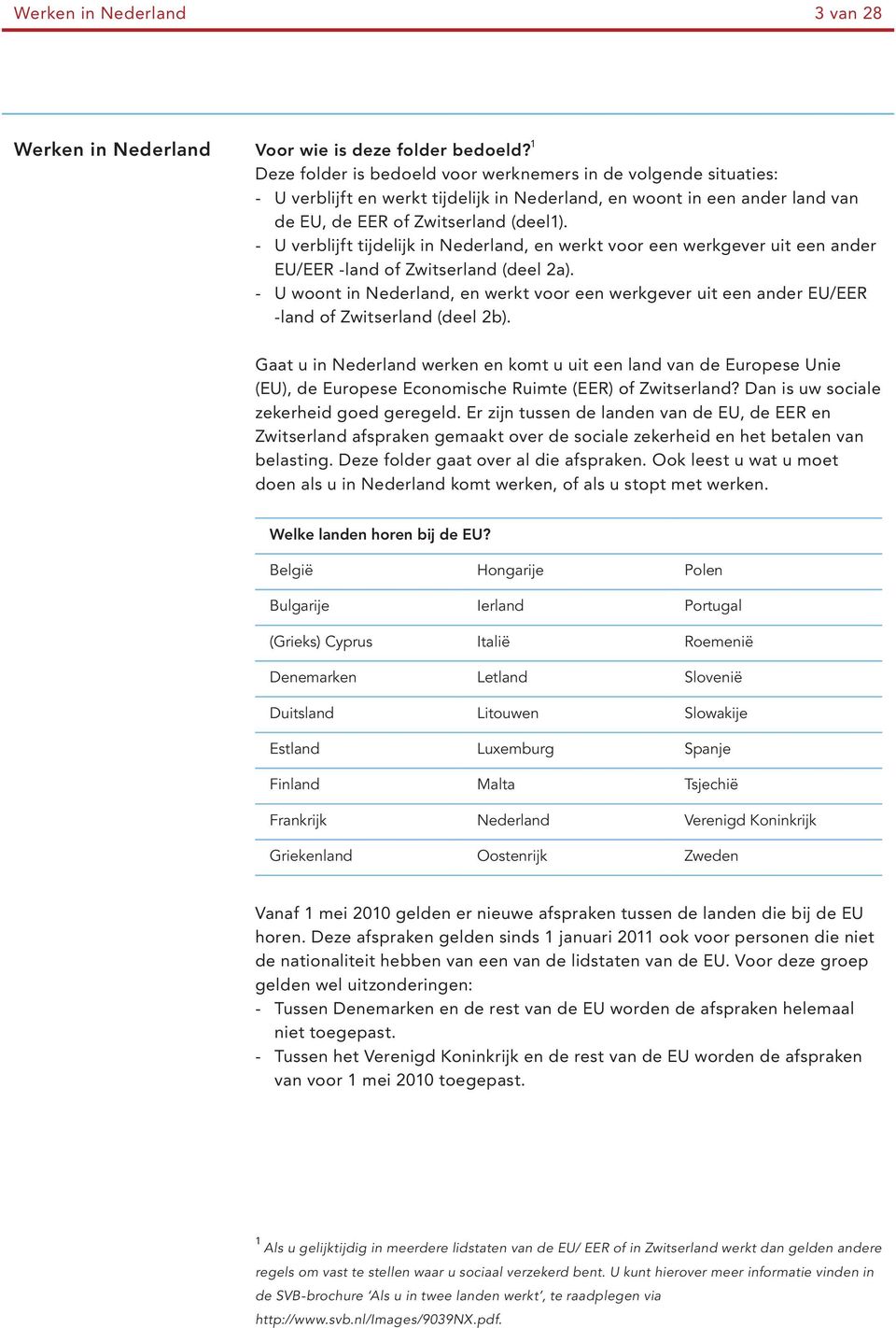 -- U verblijft tijdelijk in Nederland, en werkt voor een werkgever uit een ander EU/EER -land of Zwitserland (deel 2a).