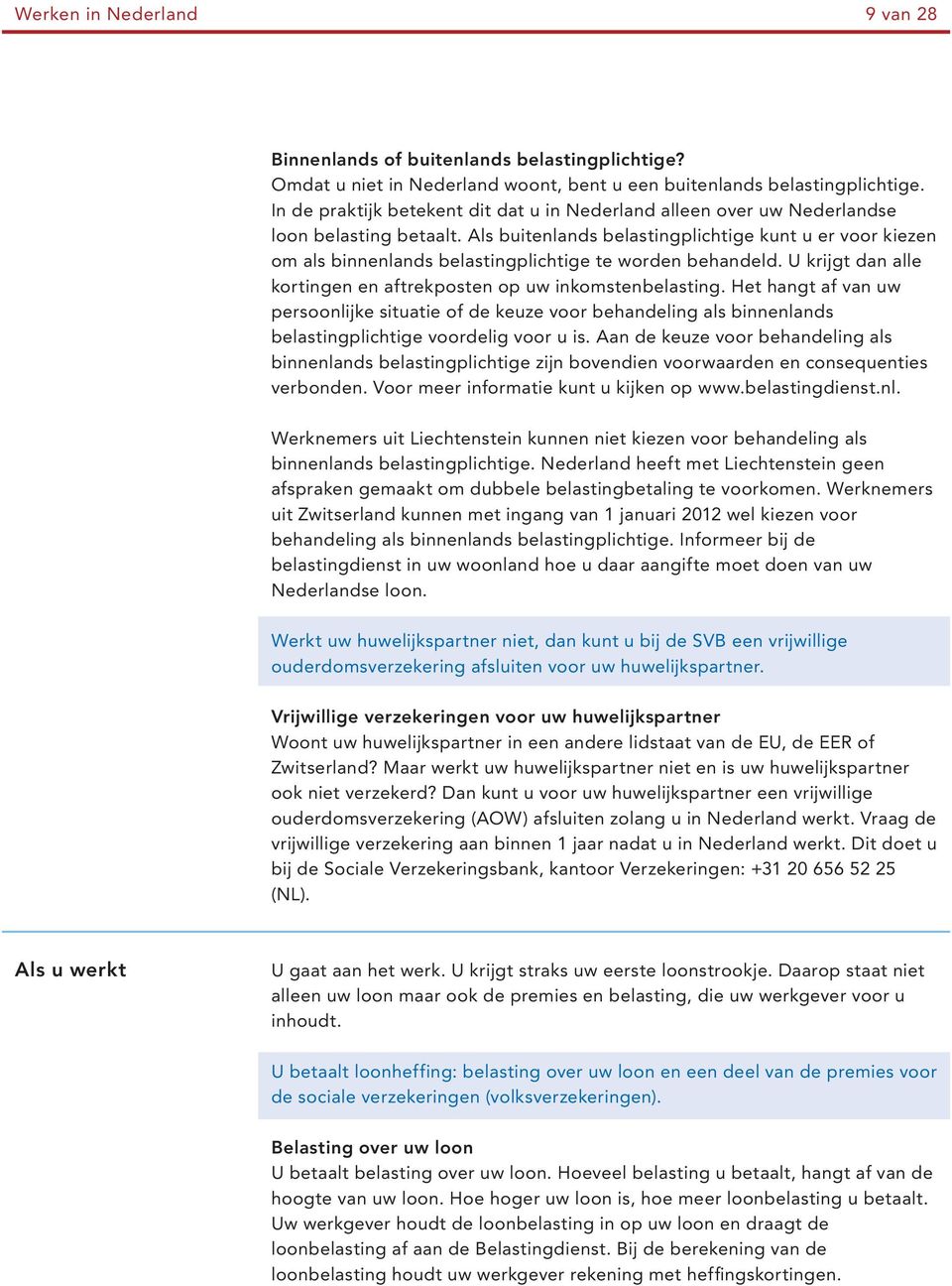 Als buitenlands belastingplichtige kunt u er voor kiezen om als binnenlands belastingplichtige te worden behandeld. U krijgt dan alle kortingen en aftrekposten op uw inkomstenbelasting.