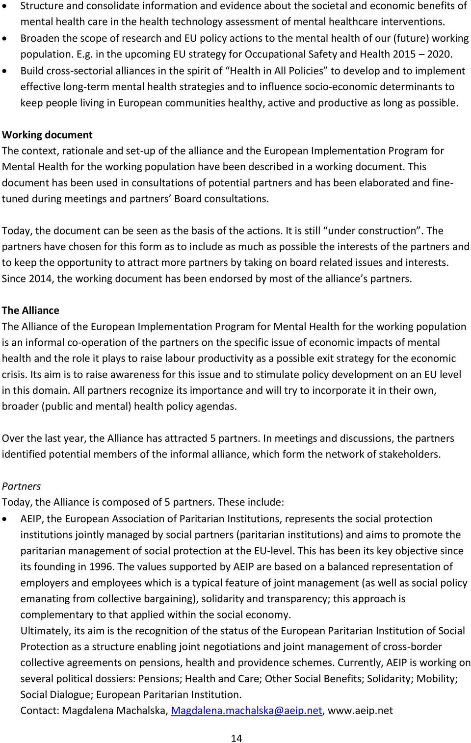 Build cross-sectorial alliances in the spirit of Health in All Policies to develop and to implement effective long-term mental health strategies and to influence socio-economic determinants to keep