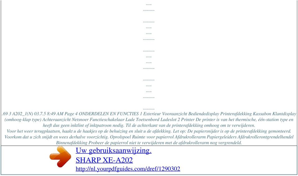 Ladeslot 2 Printer De printer is van het thermische, één-station type en heeft dus geen inktlint of inktpatroon nodig. Til de achterkant van de printerafdekking omhoog om te verwijderen.