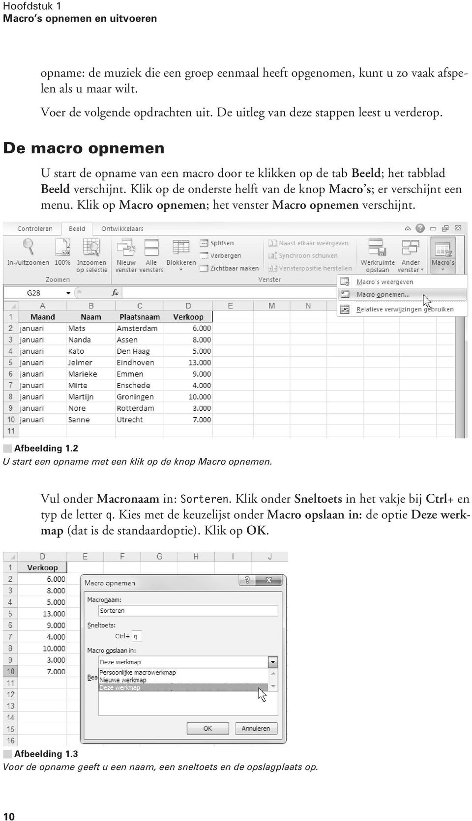 klikopdeonderstehelftvandeknopmacro s; er verschijnt een menu. Klik op Macro opnemen; hetvenstermacro opnemen verschijnt. Afbeelding 1.2 U start een opname met een klik op de knop Macro opnemen.