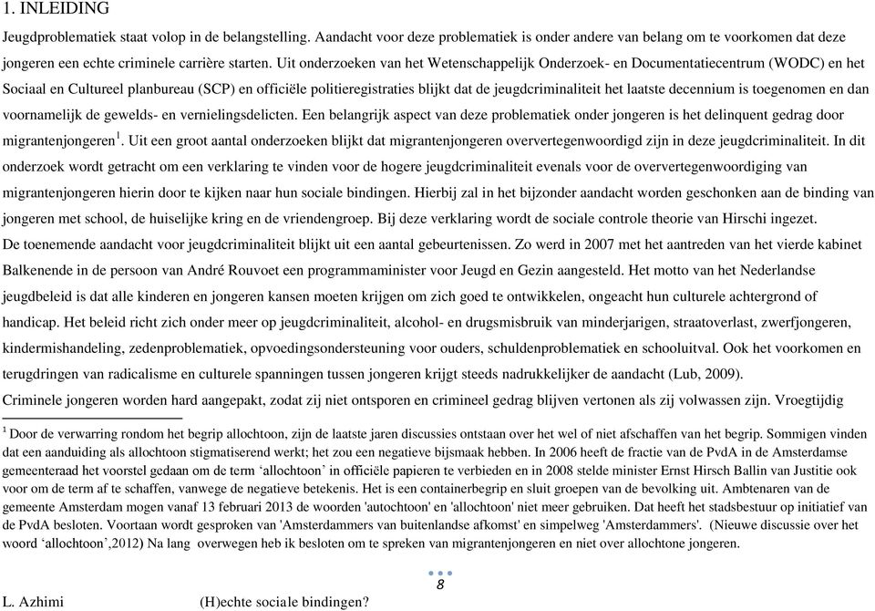 laatste decennium is toegenomen en dan voornamelijk de gewelds- en vernielingsdelicten. Een belangrijk aspect van deze problematiek onder jongeren is het delinquent gedrag door migrantenjongeren 1.