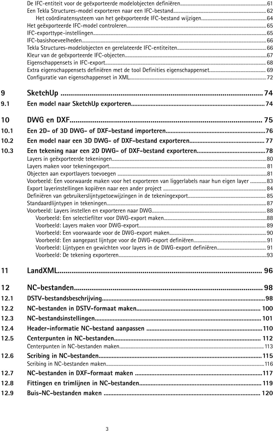 ..66 Kleur van de geëxporteerde IFC-objecten...67 Eigenschappensets in IFC-export... 68 Extra eigenschappensets definiëren met de tool Definities eigenschappenset.