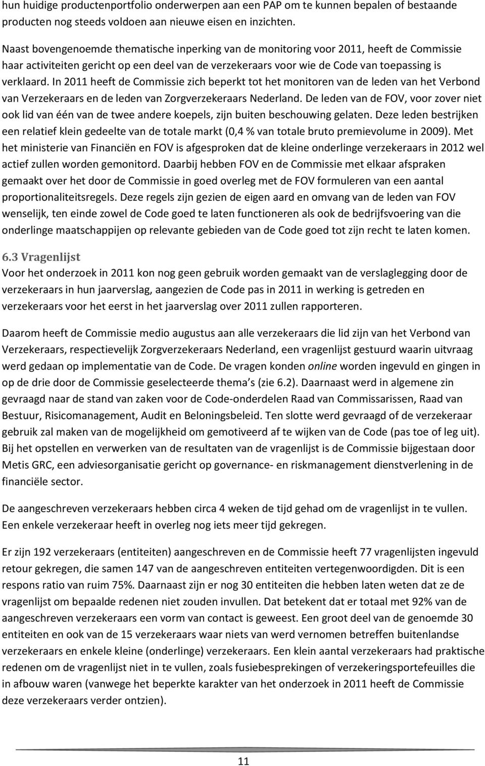 In 2011 heeft de Commissie zich beperkt tot het monitoren van de leden van het Verbond van Verzekeraars en de leden van Zorgverzekeraars Nederland.