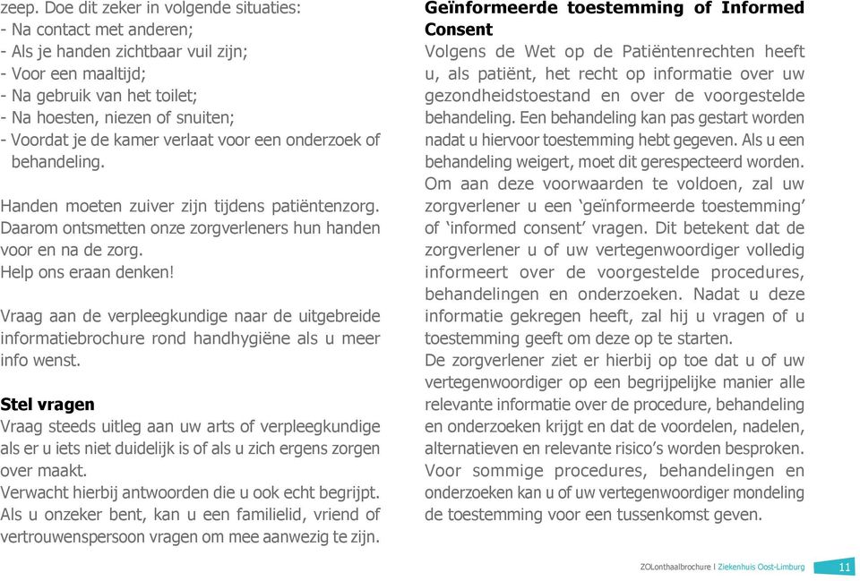 Vraag aan de verpleegkundige naar de uitgebreide informatiebrochure rond handhygiëne als u meer info wenst.