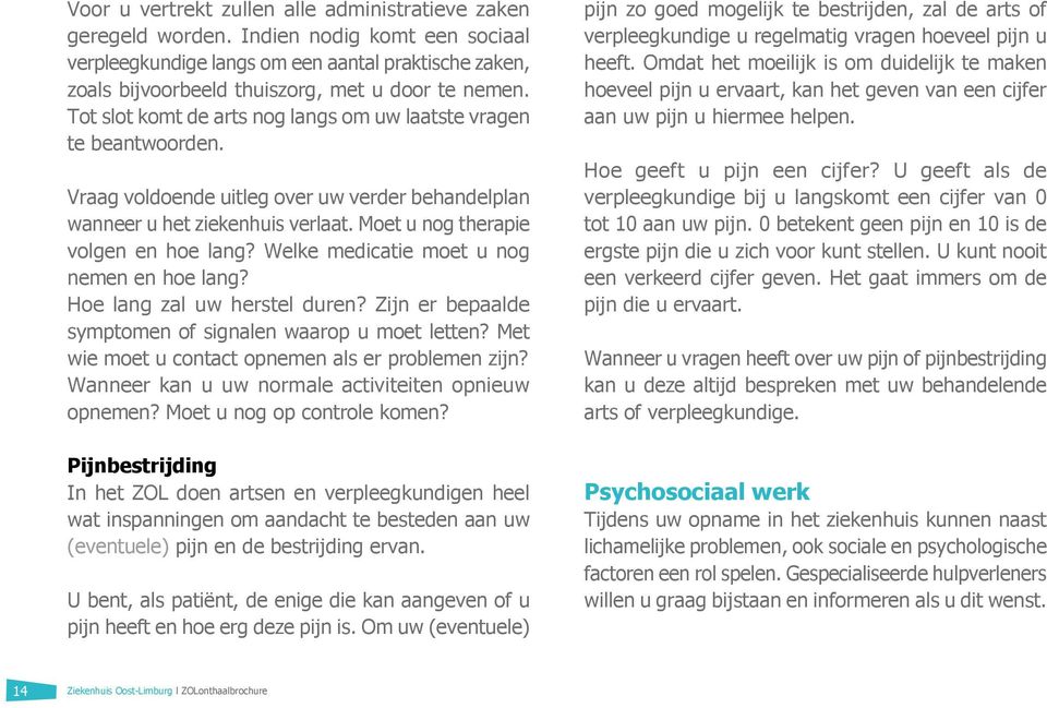 Tot slot komt de arts nog langs om uw laatste vragen te beantwoorden. Vraag voldoende uitleg over uw verder behandelplan wanneer u het ziekenhuis verlaat. Moet u nog therapie volgen en hoe lang?