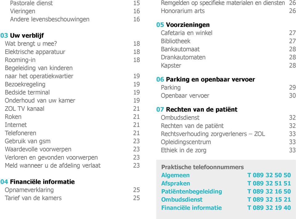 Telefoneren 21 Gebruik van gsm 23 Waardevolle voorwerpen 23 Verloren en gevonden voorwerpen 23 Meld wanneer u de afdeling verlaat 23 04 Financiële informatie Opnameverklaring 25 Tarief van de kamers