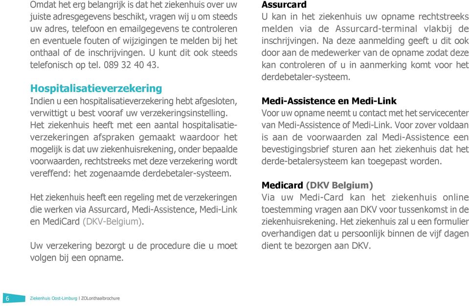 Hospitalisatieverzekering Indien u een hospitalisatieverzekering hebt afgesloten, verwittigt u best vooraf uw verzekeringsinstelling.