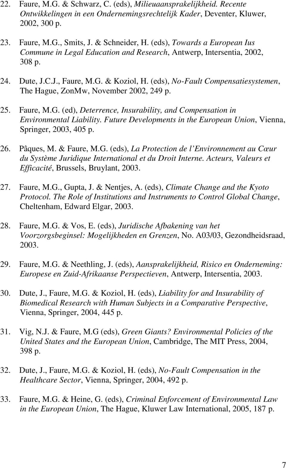 (eds), No-Fault Compensatiesystemen, The Hague, ZonMw, November 2002, 249 p. 25. Faure, M.G. (ed), Deterrence, Insurability, and Compensation in Environmental Liability.