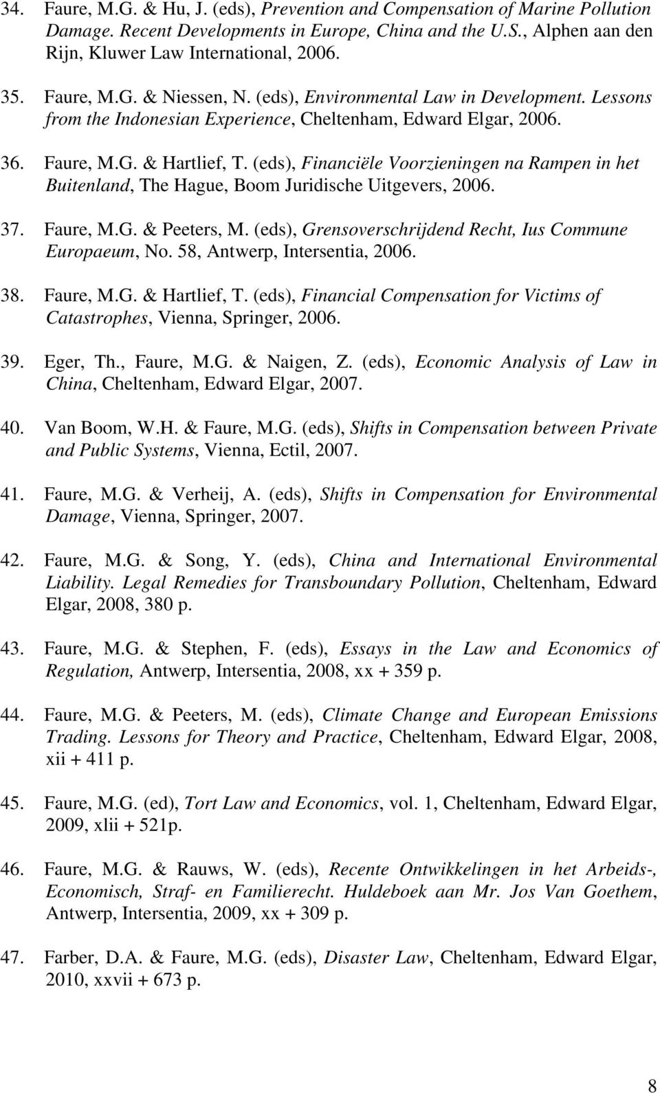 (eds), Financiële Voorzieningen na Rampen in het Buitenland, The Hague, Boom Juridische Uitgevers, 2006. 37. Faure, M.G. & Peeters, M. (eds), Grensoverschrijdend Recht, Ius Commune Europaeum, No.