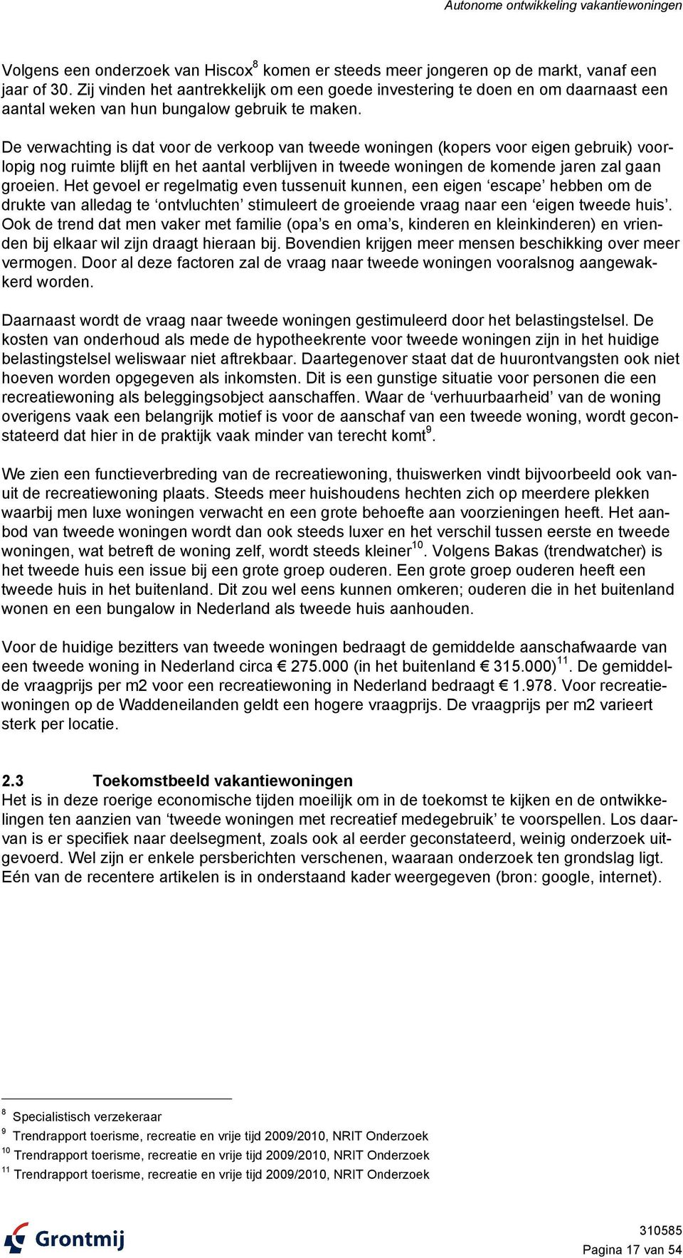 De verwachting is dat voor de verkoop van tweede woningen (kopers voor eigen gebruik) voor- lopig nog ruimte blijft en het aantal verblijven in tweede woningen de komende jaren zal gaan groeien.