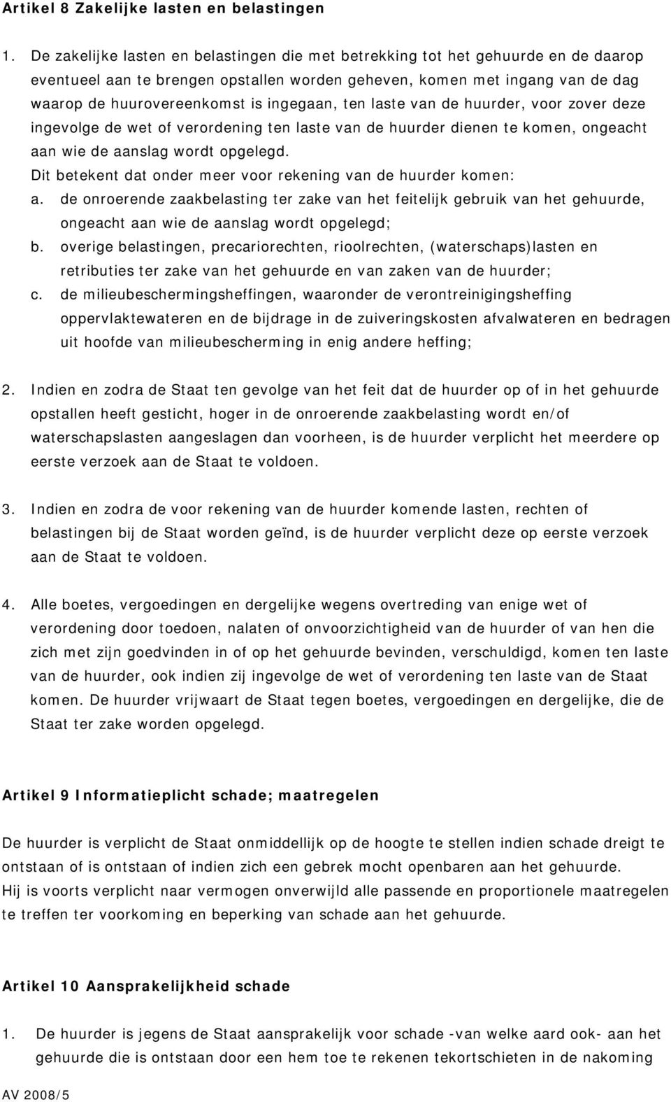 ingegaan, ten laste van de huurder, voor zover deze ingevolge de wet of verordening ten laste van de huurder dienen te komen, ongeacht aan wie de aanslag wordt opgelegd.