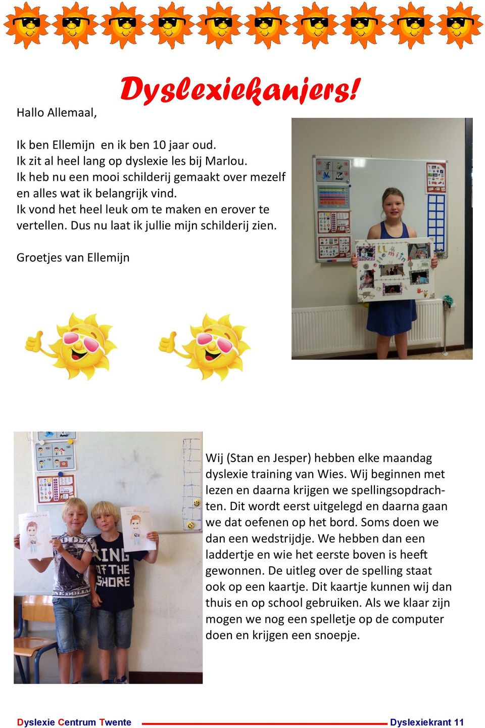 Groetjes van Ellemijn Wij (Stan en Jesper) hebben elke maandag dyslexie training van Wies. Wij beginnen met lezen en daarna krijgen we spellingsopdrachten.