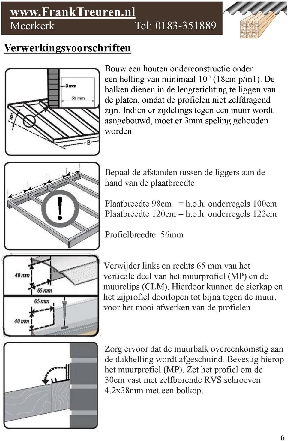 Bepaal de afstanden tussen de liggers aan de hand van de plaatbreedte. Plaatbreedte 98cm = h.o.h. onderregels 100cm Plaatbreedte 120cm = h.o.h. onderregels 122cm Profielbreedte: 56mm Verwijder links en rechts 65 mm van het verticale deel van het muurprofiel (MP) en de muurclips (CLM).