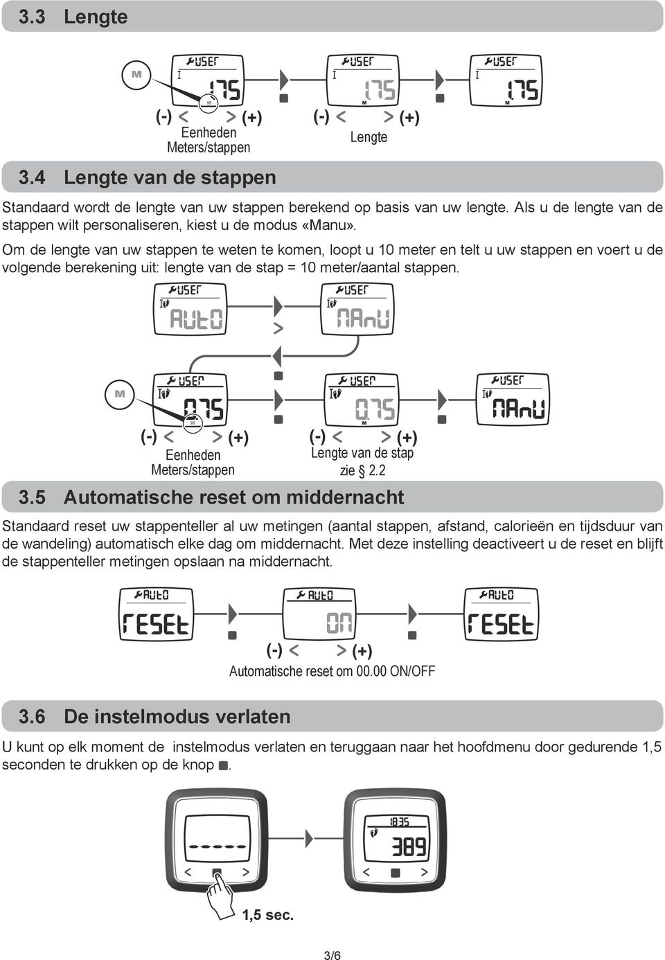 Om de lengte van uw stappen te weten te komen, loopt u 10 meter en telt u uw stappen en voert u de volgende berekening uit: lengte van de stap = 10 meter/aantal stappen.