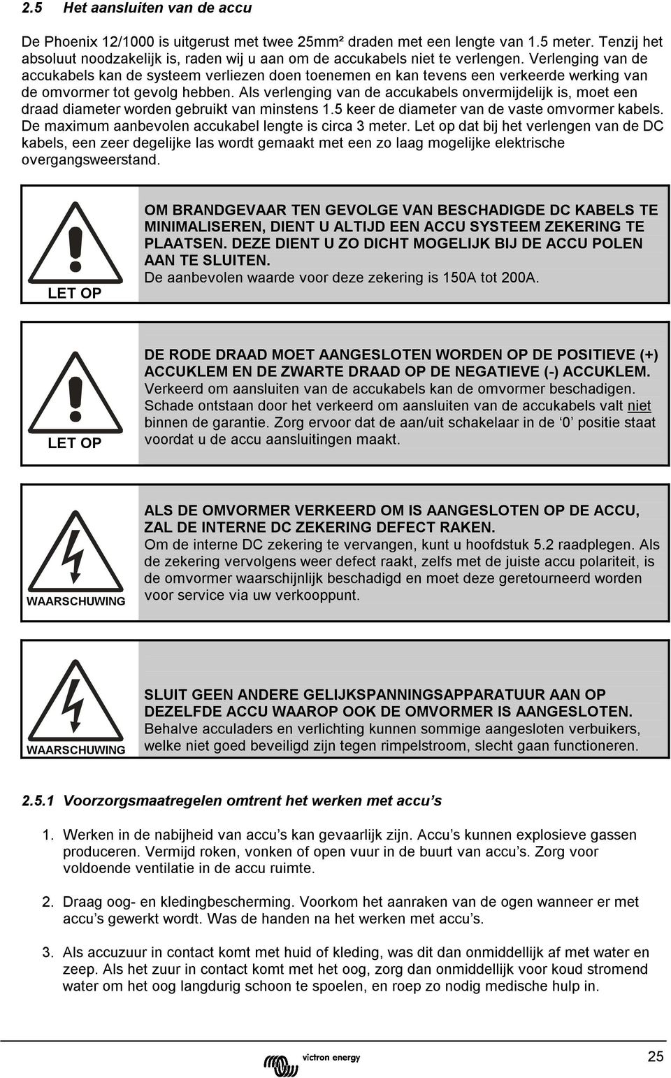 Verlenging van de accukabels kan de systeem verliezen doen toenemen en kan tevens een verkeerde werking van de omvormer tot gevolg hebben.